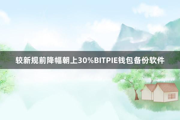 较新规前降幅朝上30%BITPIE钱包备份软件