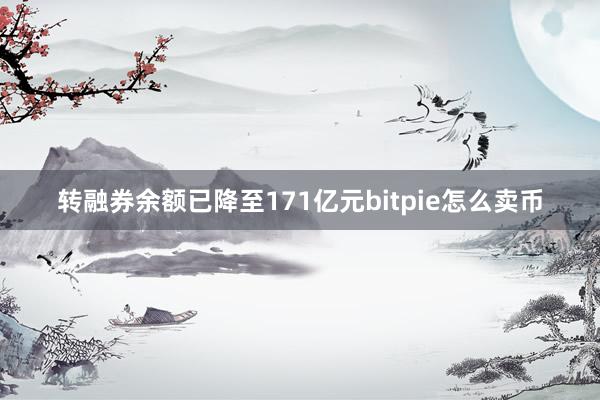 转融券余额已降至171亿元bitpie怎么卖币