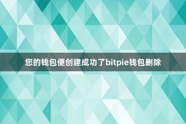 您的钱包便创建成功了bitpie钱包删除