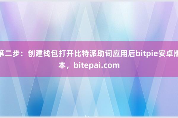 第二步：创建钱包打开比特派助词应用后bitpie安卓版本，bitepai.com