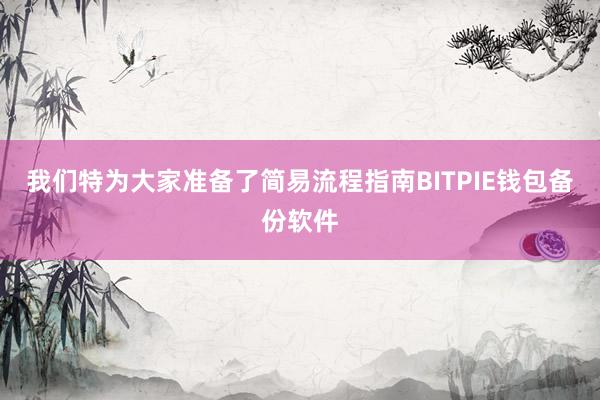 我们特为大家准备了简易流程指南BITPIE钱包备份软件