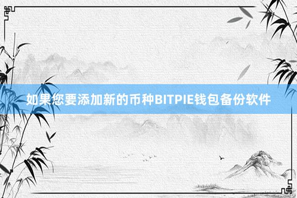 如果您要添加新的币种BITPIE钱包备份软件