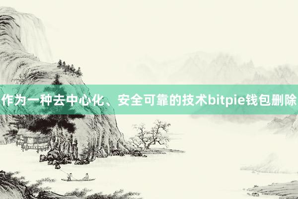 作为一种去中心化、安全可靠的技术bitpie钱包删除