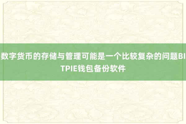 数字货币的存储与管理可能是一个比较复杂的问题BITPIE钱包备份软件