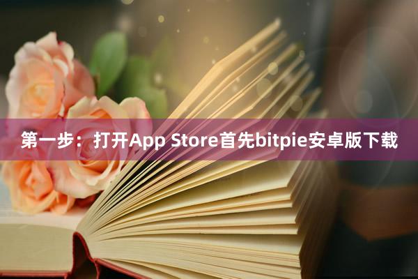 第一步：打开App Store首先bitpie安卓版下载