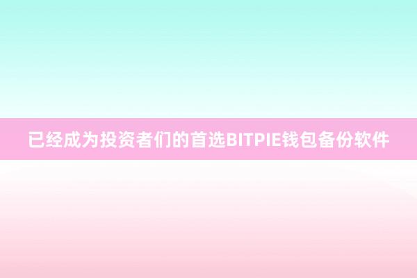 已经成为投资者们的首选BITPIE钱包备份软件