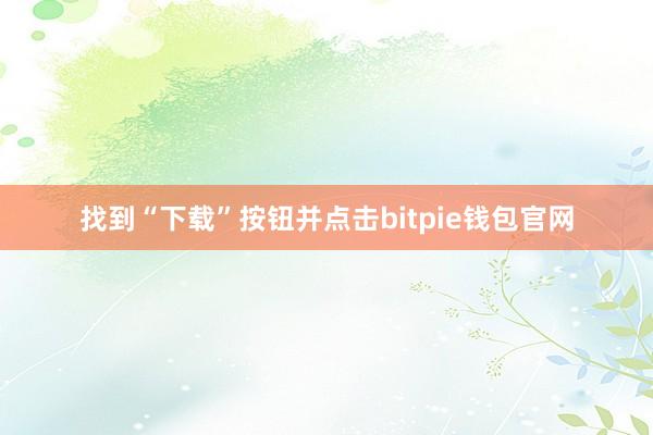 找到“下载”按钮并点击bitpie钱包官网