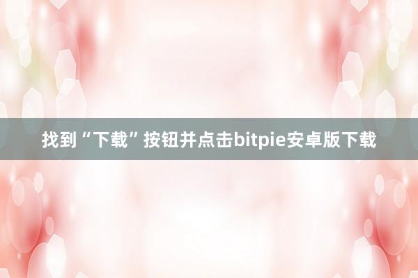 找到“下载”按钮并点击bitpie安卓版下载