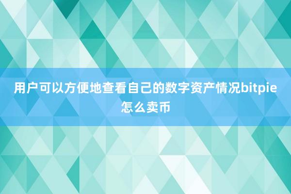 用户可以方便地查看自己的数字资产情况bitpie怎么卖币