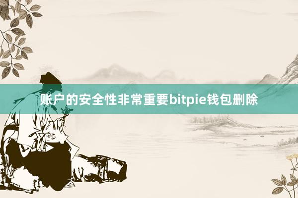 账户的安全性非常重要bitpie钱包删除