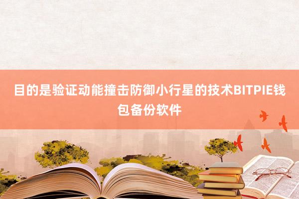 目的是验证动能撞击防御小行星的技术BITPIE钱包备份软件