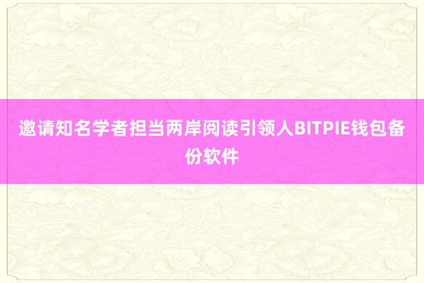 邀请知名学者担当两岸阅读引领人BITPIE钱包备份软件