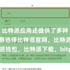 比特派应用还提供了多种货币对的交易选择比特派官网，比特派钱包，比特派下载，bitpie钱包app