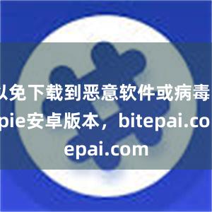 以免下载到恶意软件或病毒bitpie安卓版本，bitepai.com