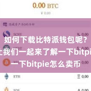 如何下载比特派钱包呢？下面就让我们一起来了解一下bitpie怎么卖币