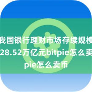 我国银行理财市场存续规模达28.52万亿元bitpie怎么卖币