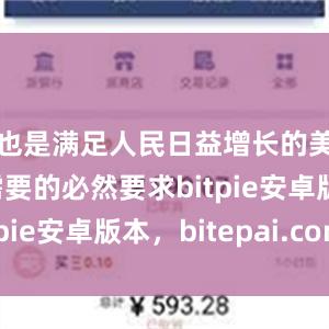 也是满足人民日益增长的美好生活需要的必然要求bitpie安卓版本，bitepai.com