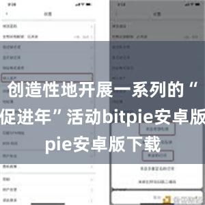 创造性地开展一系列的“消费促进年”活动bitpie安卓版下载