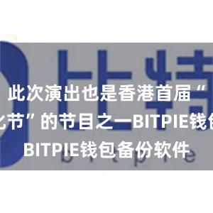 此次演出也是香港首届“中华文化节”的节目之一BITPIE钱包备份软件