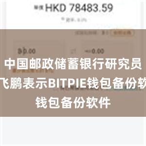 中国邮政储蓄银行研究员娄飞鹏表示BITPIE钱包备份软件