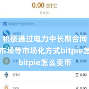 积极通过电力中长期合同、现货市场等市场化方式bitpie怎么卖币