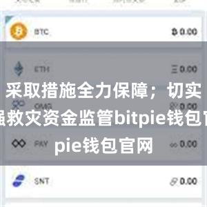 采取措施全力保障；切实加强救灾资金监管bitpie钱包官网